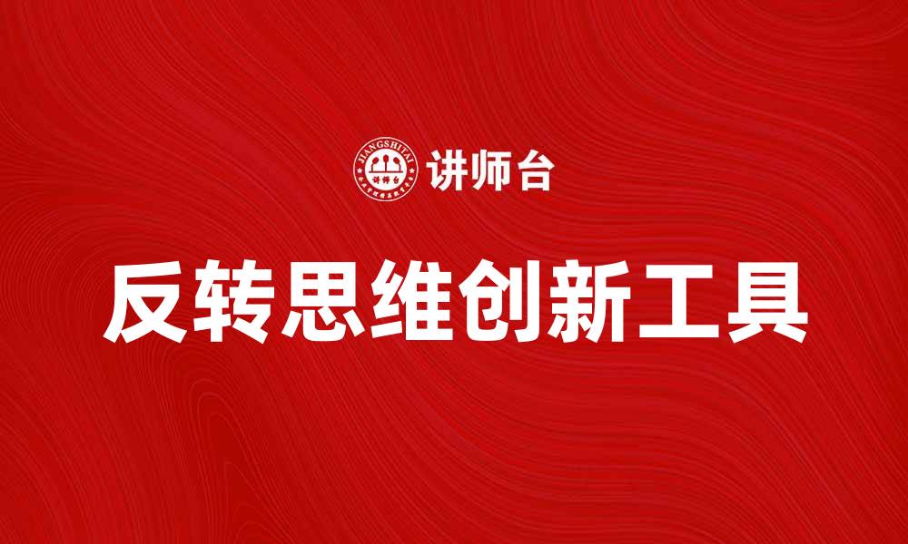 文章反转模型：颠覆传统思维的创新工具的缩略图