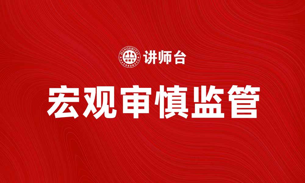 文章宏观审慎监管对金融稳定的重要性与实践探索的缩略图