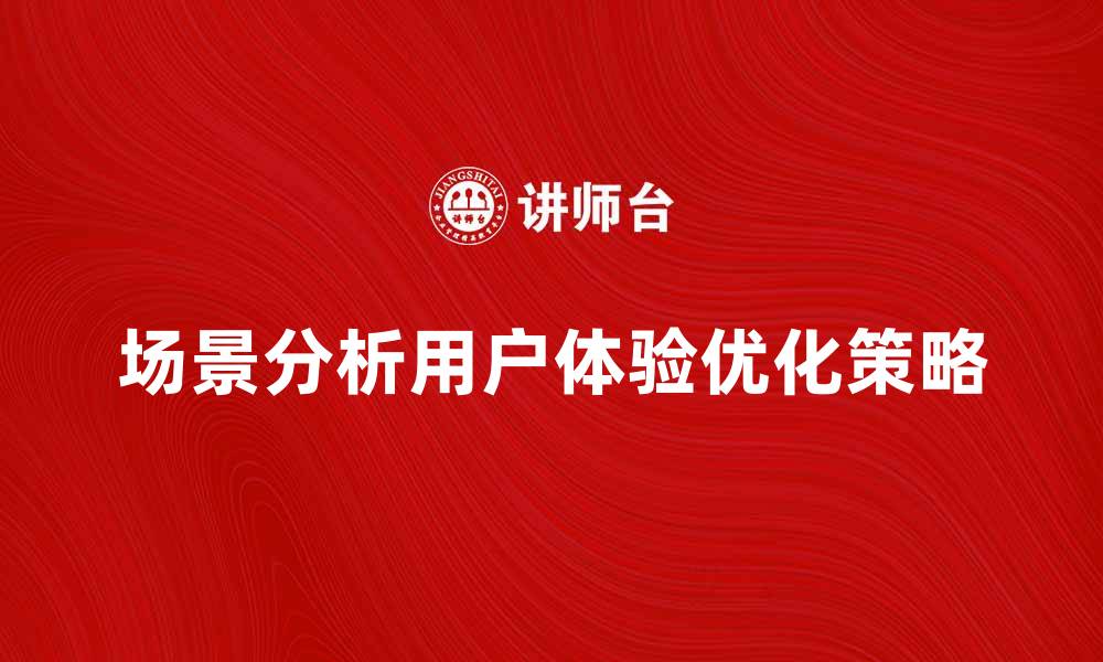 场景分析用户体验优化策略