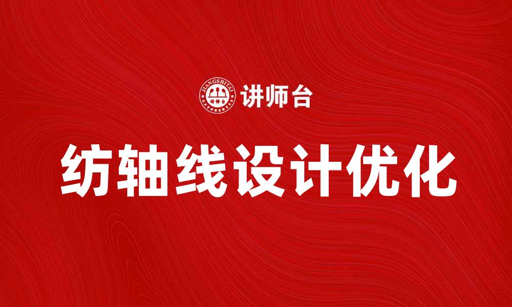 文章优化纺轴线设计提升生产效率的关键策略的缩略图
