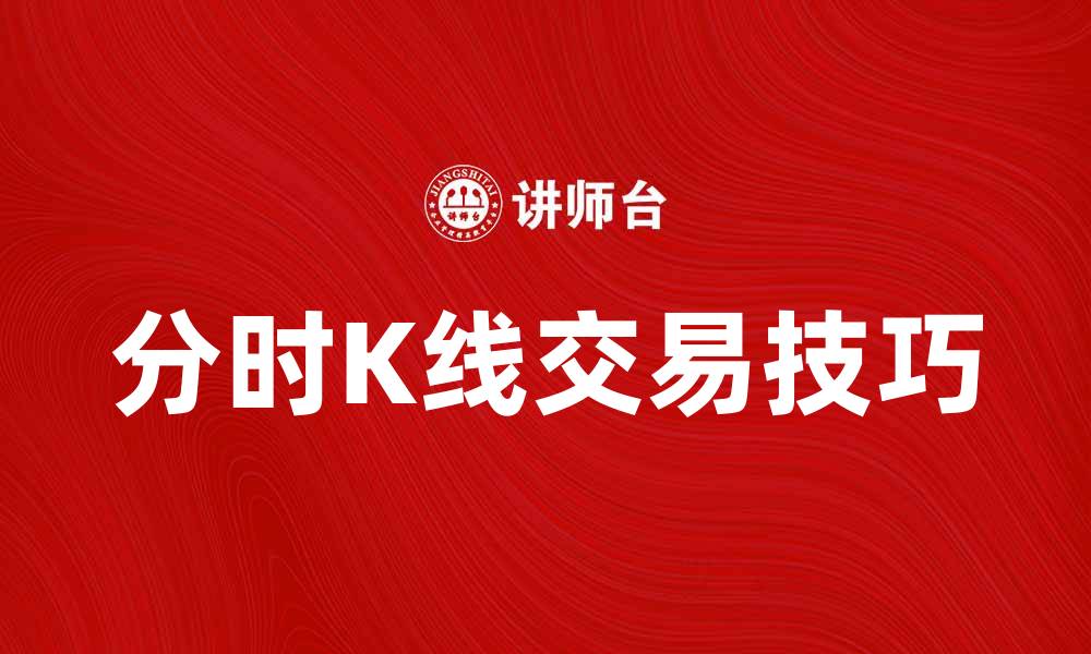 文章分时K线交易技巧解析，助你精准把握市场动态的缩略图