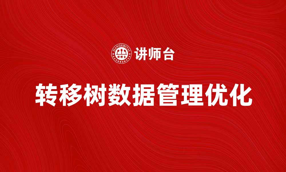 文章探索转移树的应用与优势，助力数据管理优化的缩略图