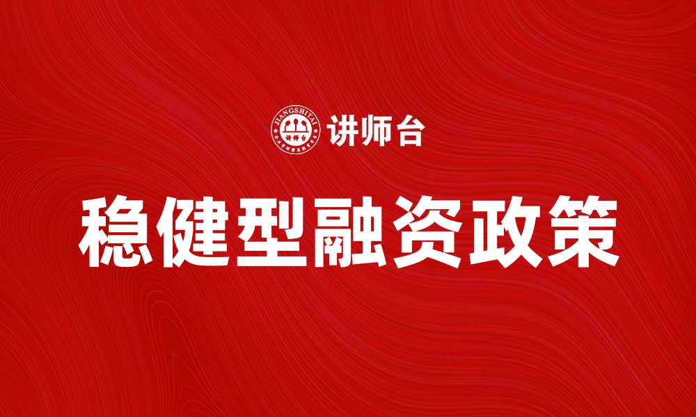 文章稳健型融资政策助力企业可持续发展与创新的缩略图