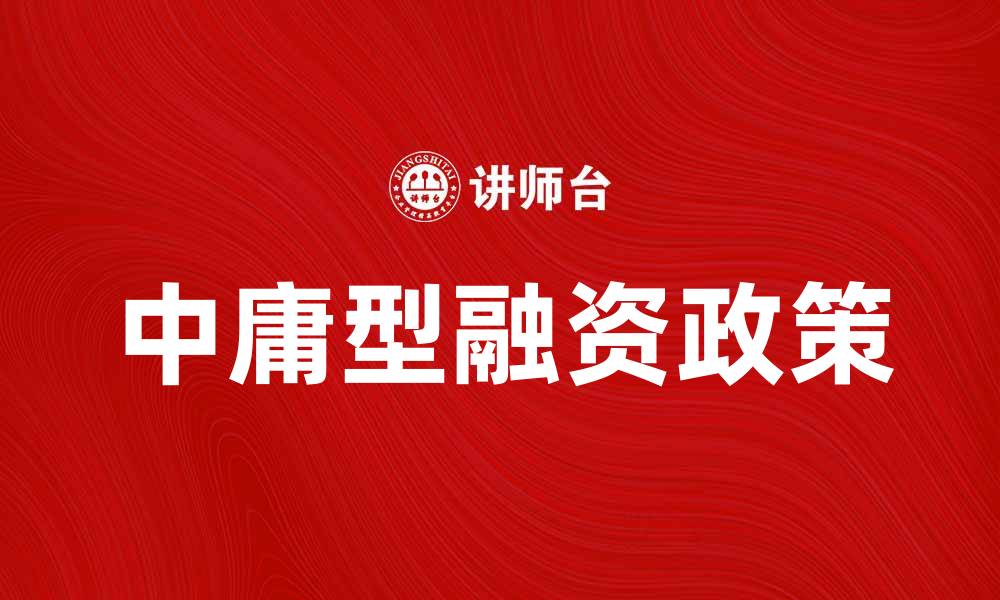 文章中庸型融资政策助力企业可持续发展与创新的缩略图