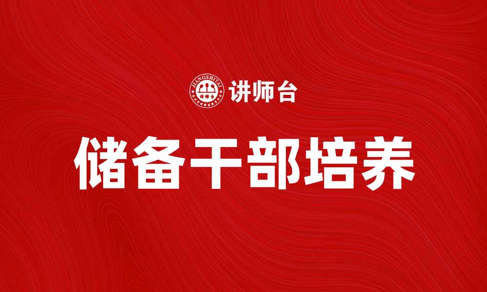 文章储备干部培养的重要性与职业发展路径分析的缩略图