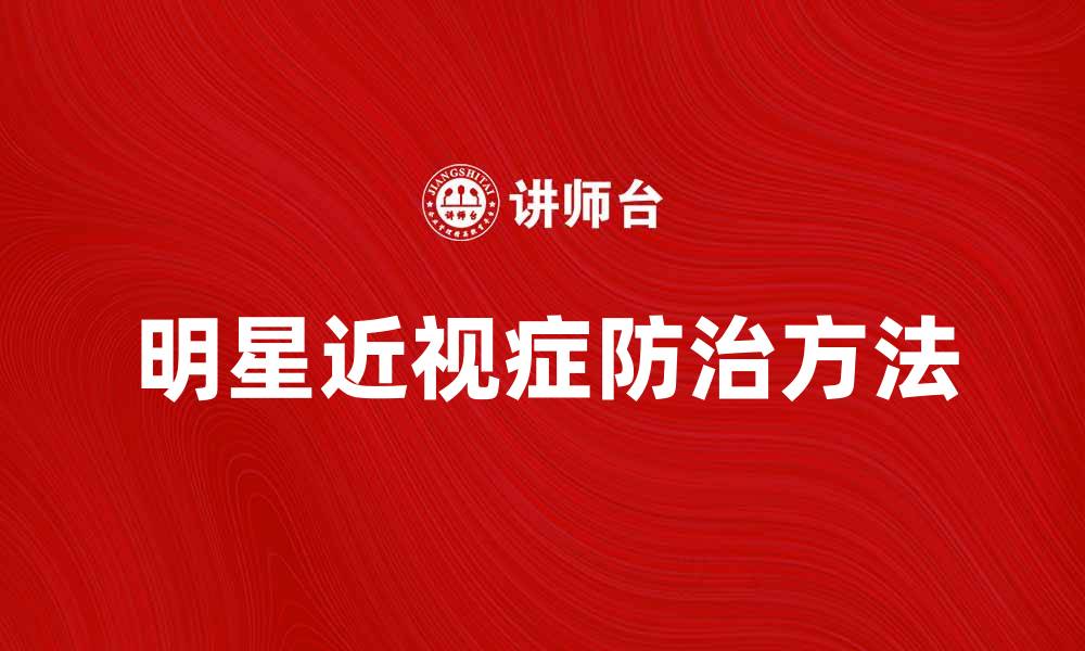 文章明星近视症的真相与防治方法揭秘的缩略图