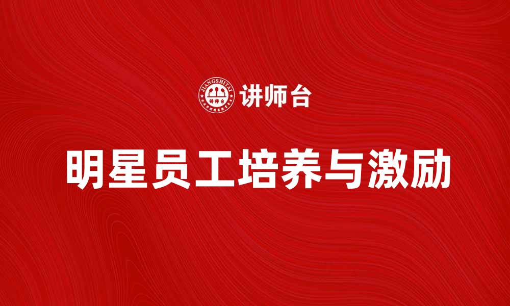明星员工培养与激励