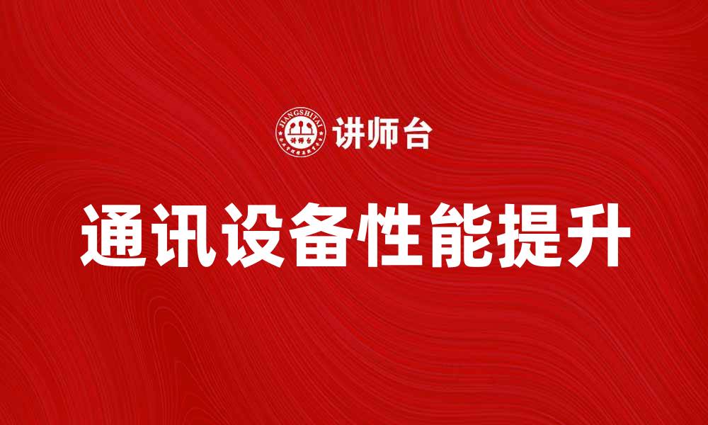 文章提升通讯设备性能的五大技巧与建议的缩略图