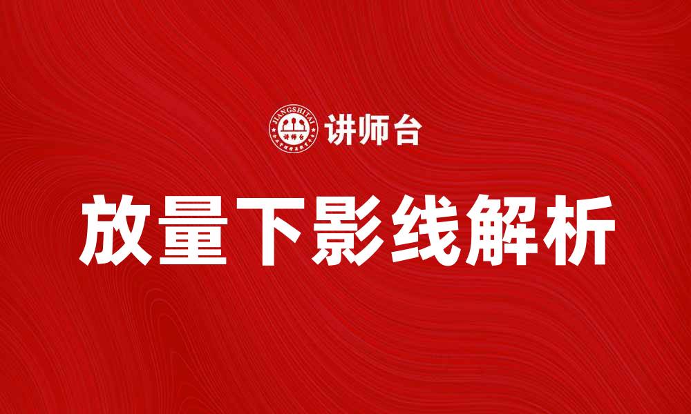 文章放量下影线的市场信号解析与投资策略分享的缩略图