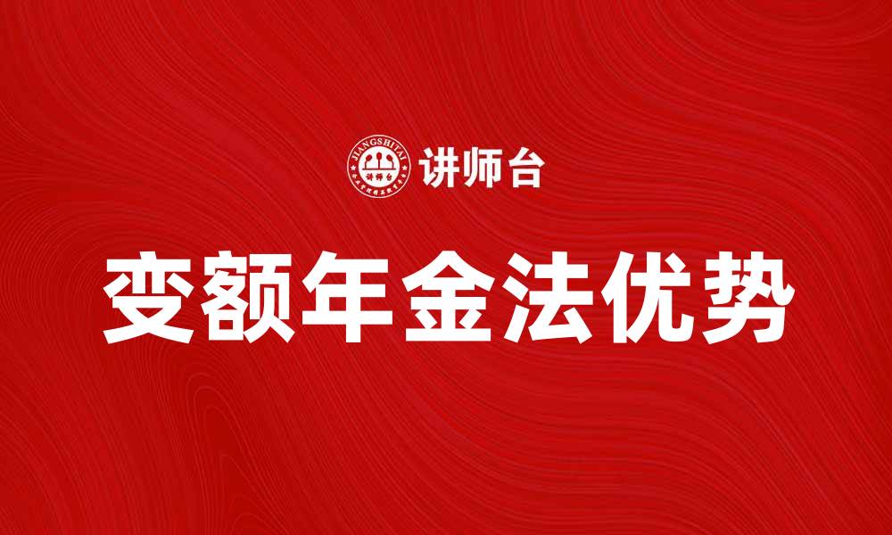 文章深入解析变额年金法的优势与应用实例的缩略图