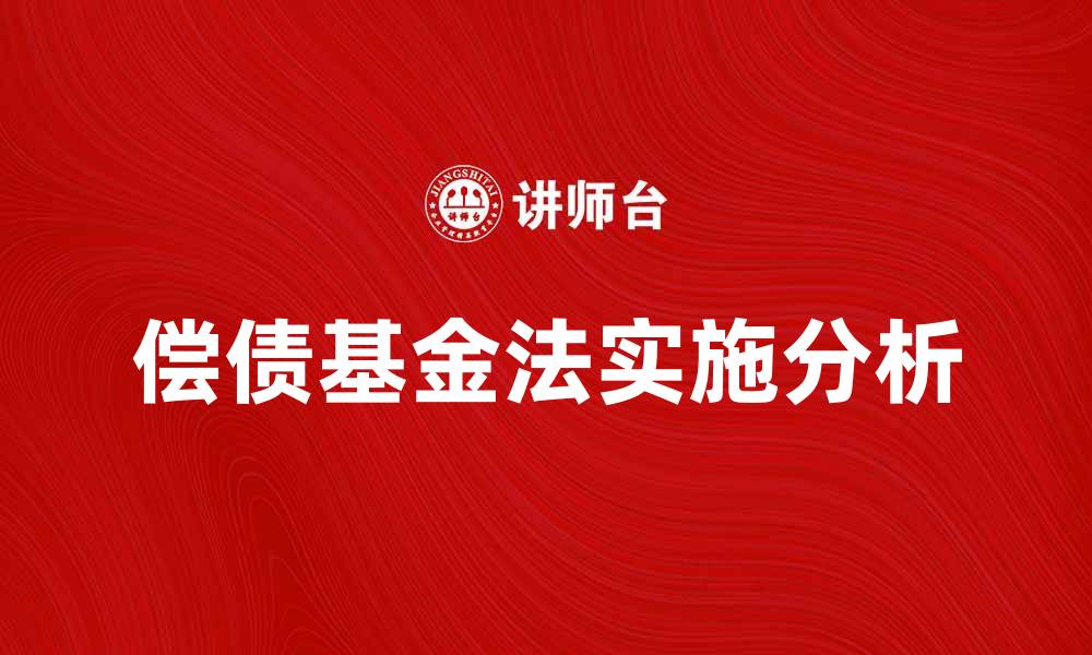 文章深入解析偿债基金法的实施与影响的缩略图
