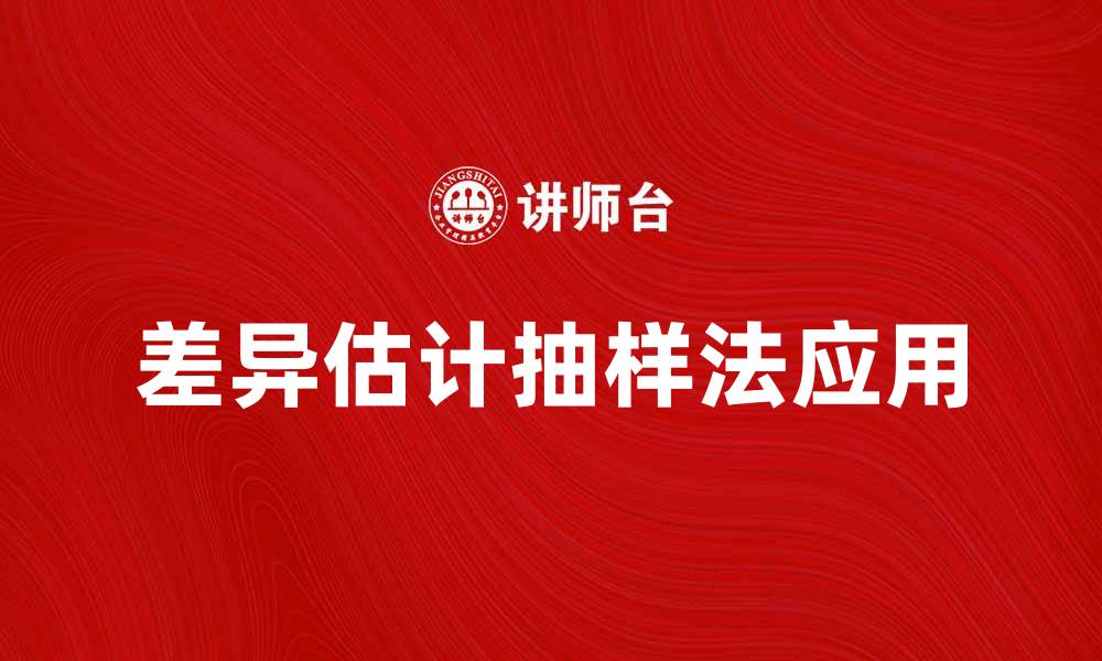 文章差异估计抽样法在市场研究中的应用与优势的缩略图