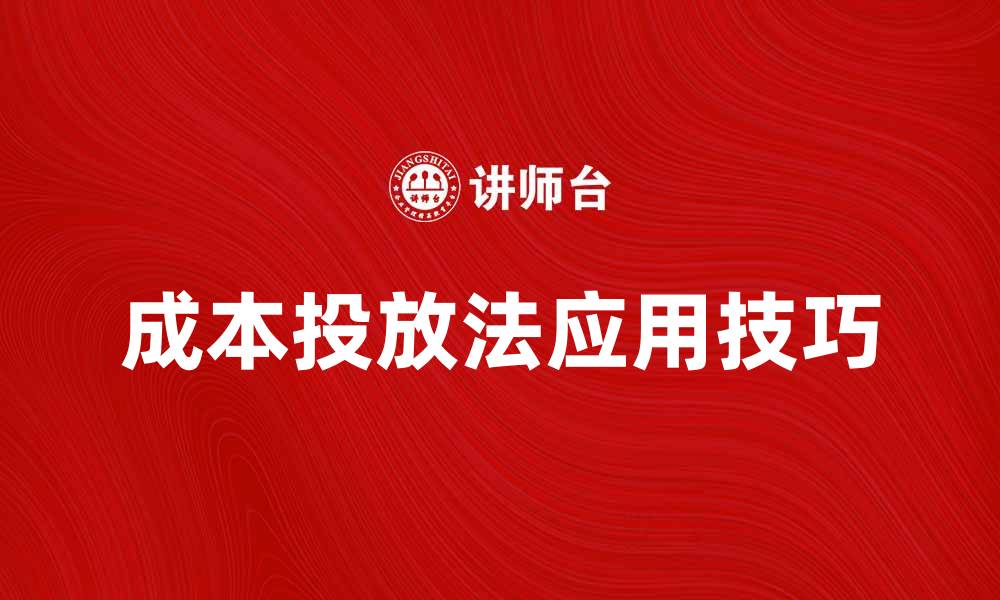 文章成本投放法在企业运营中的重要性与应用技巧的缩略图