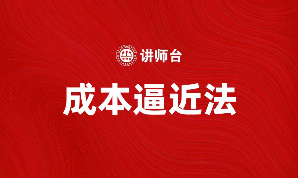 文章成本逼近法：提升企业效率的关键策略的缩略图