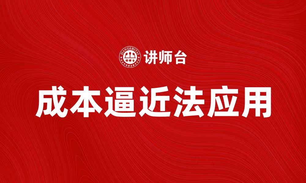 文章成本逼近法在企业管理中的应用与优势解析的缩略图