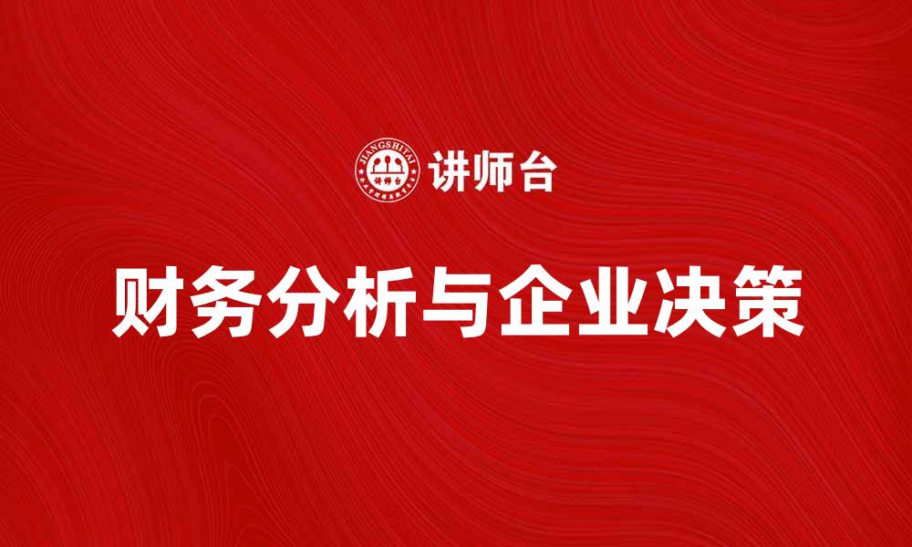 文章深入探讨财务分析方法与企业决策的关系的缩略图