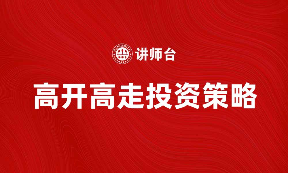文章高开高走的投资策略解析与实战经验分享的缩略图