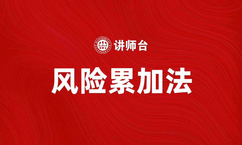 文章深入解析风险累加法在项目管理中的应用与优势的缩略图