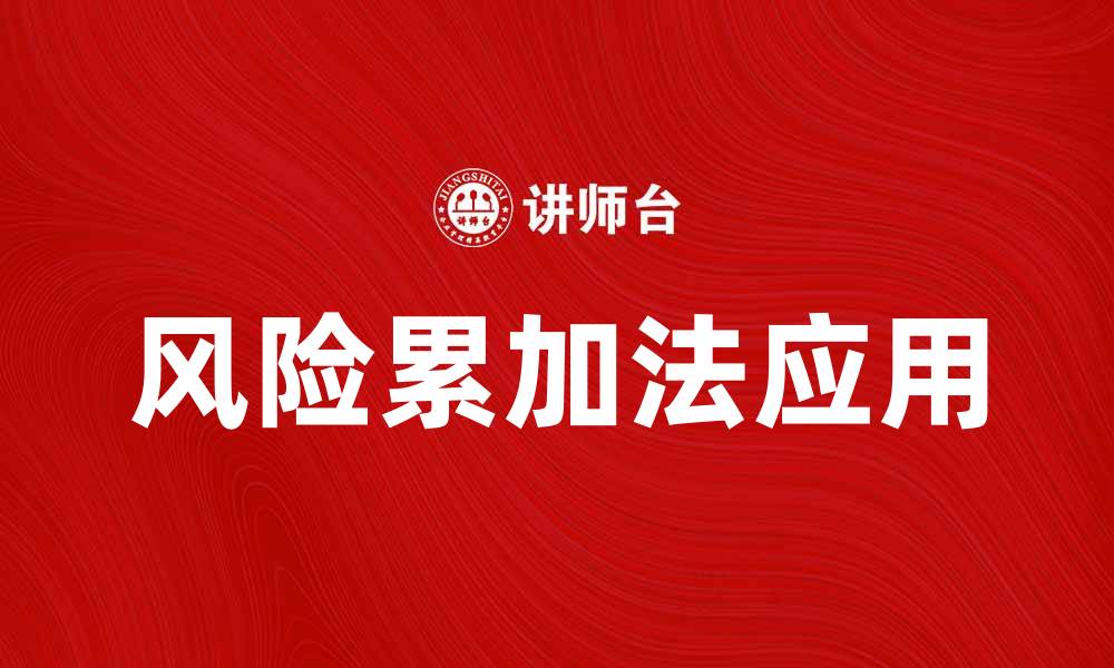 文章深入解析风险累加法在企业管理中的应用与挑战的缩略图