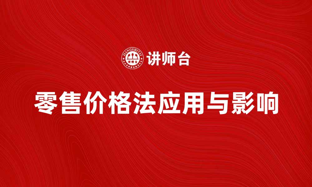 文章深入解析零售价格法的应用与影响的缩略图