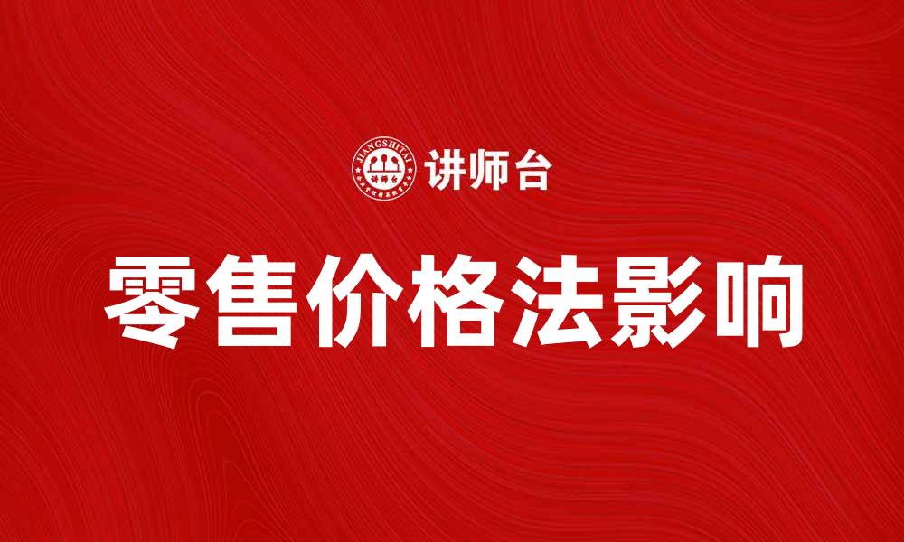 文章零售价格法：解析其对市场竞争的影响与应用的缩略图
