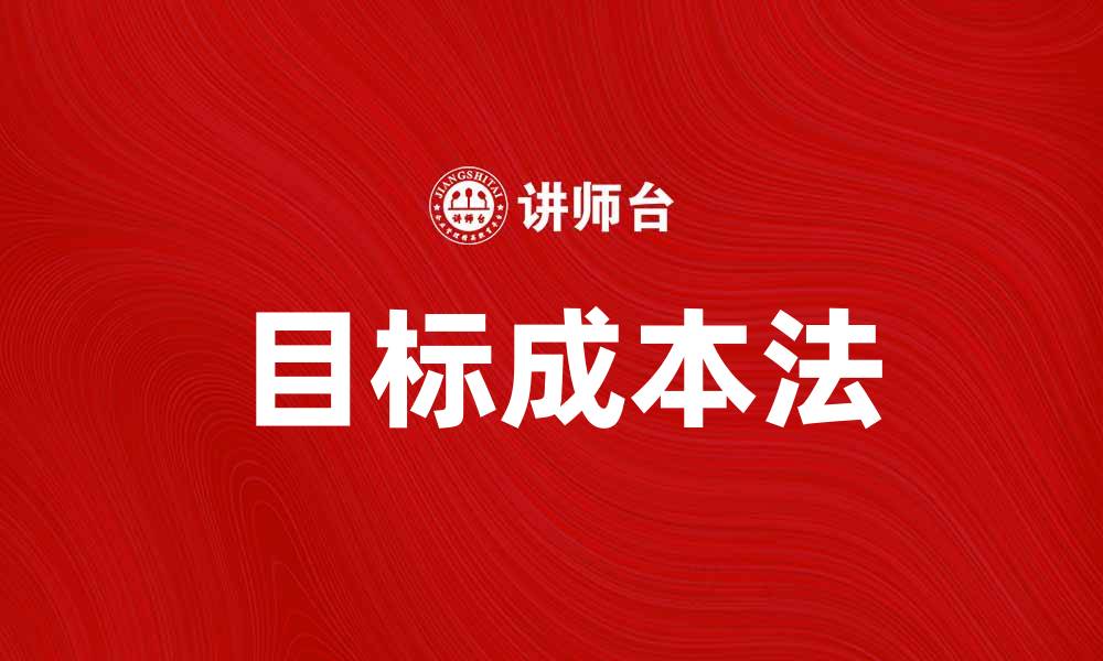 文章掌握目标成本法提升企业盈利能力的关键技巧的缩略图