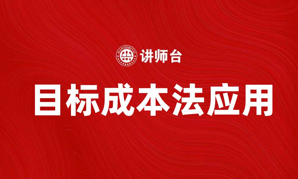 文章深入解析目标成本法在企业管理中的应用与优势的缩略图