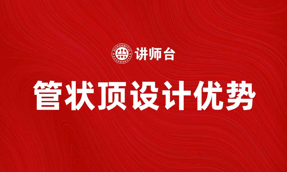 管状顶设计优势