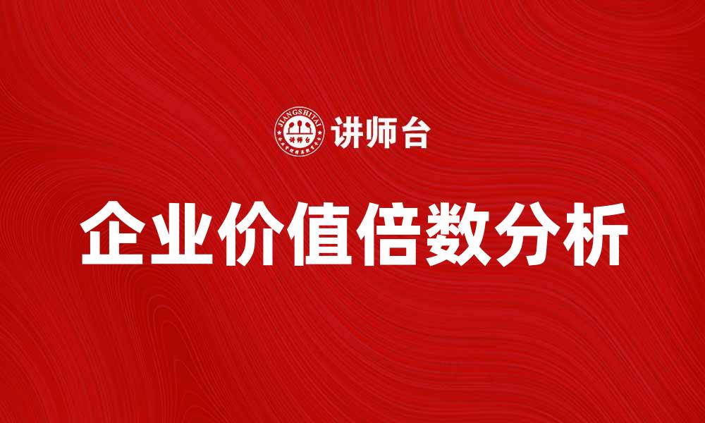 文章企业价值倍数解析：提升企业估值的关键因素的缩略图