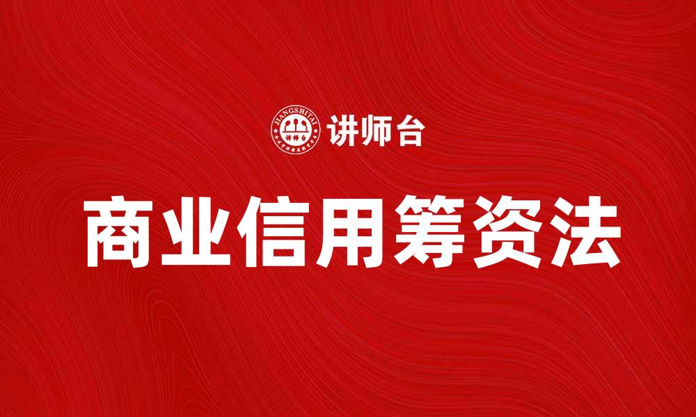 文章商业信用筹资法在企业融资中的应用与优势分析的缩略图
