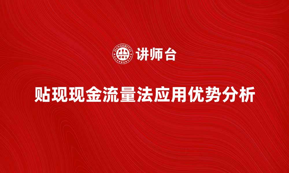 文章贴现现金流量法的应用与优势分析的缩略图