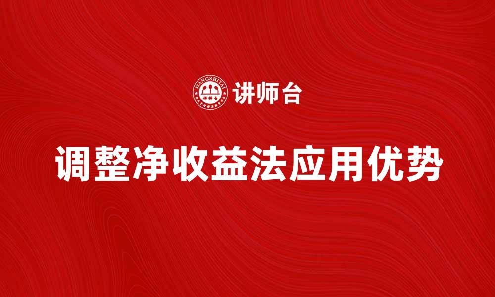 文章探索调整净收益法在企业估值中的应用与优势的缩略图