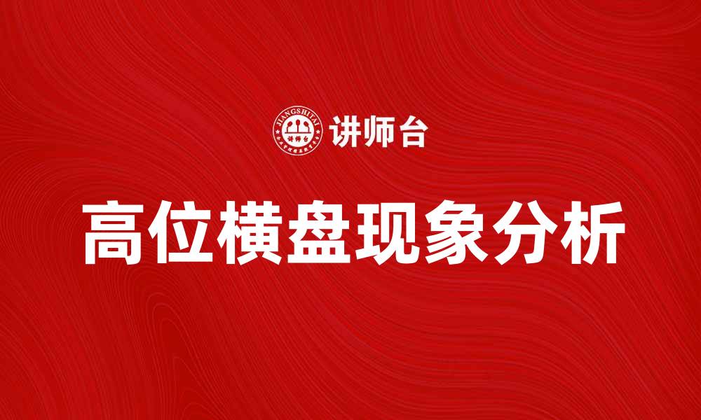 文章高位横盘现象解析及其对市场的影响分析的缩略图