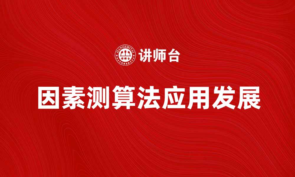 文章深入探讨因素测算法的应用与发展趋势的缩略图