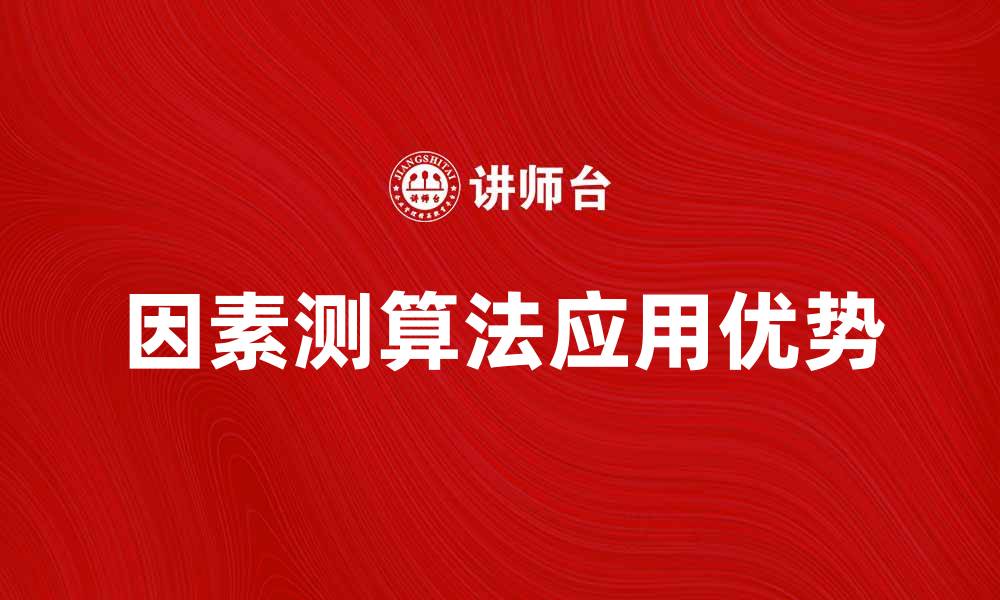 文章深入解析因素测算法的应用与优势的缩略图