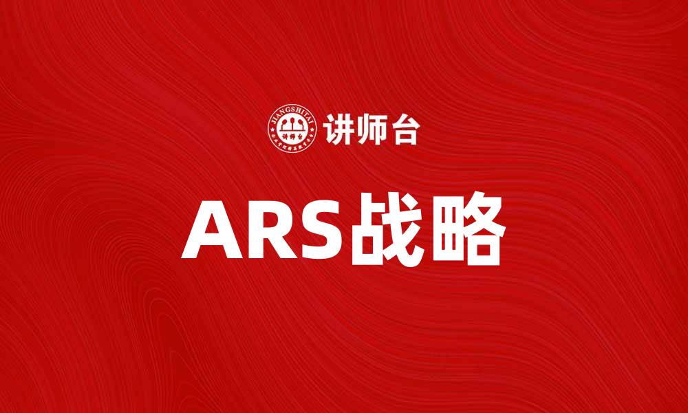 文章深入解析ARS战略：提升企业竞争力的关键策略的缩略图