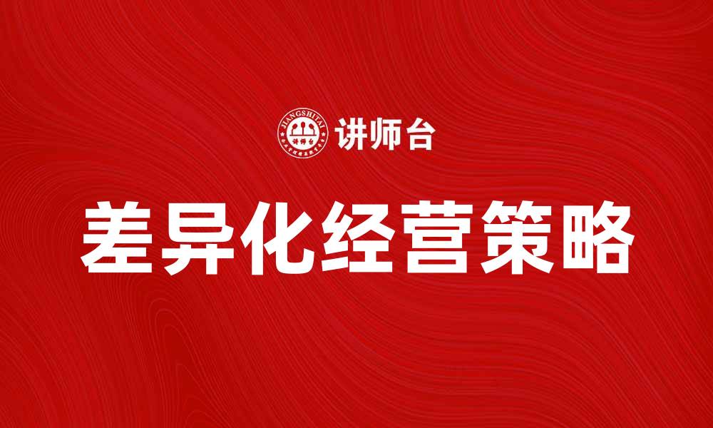 文章差异化经营策略助力企业在竞争中脱颖而出的缩略图