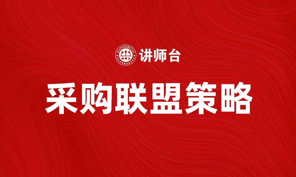 文章采购联盟助力企业降本增效的新策略的缩略图