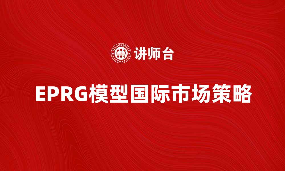 EPRG模型国际市场策略