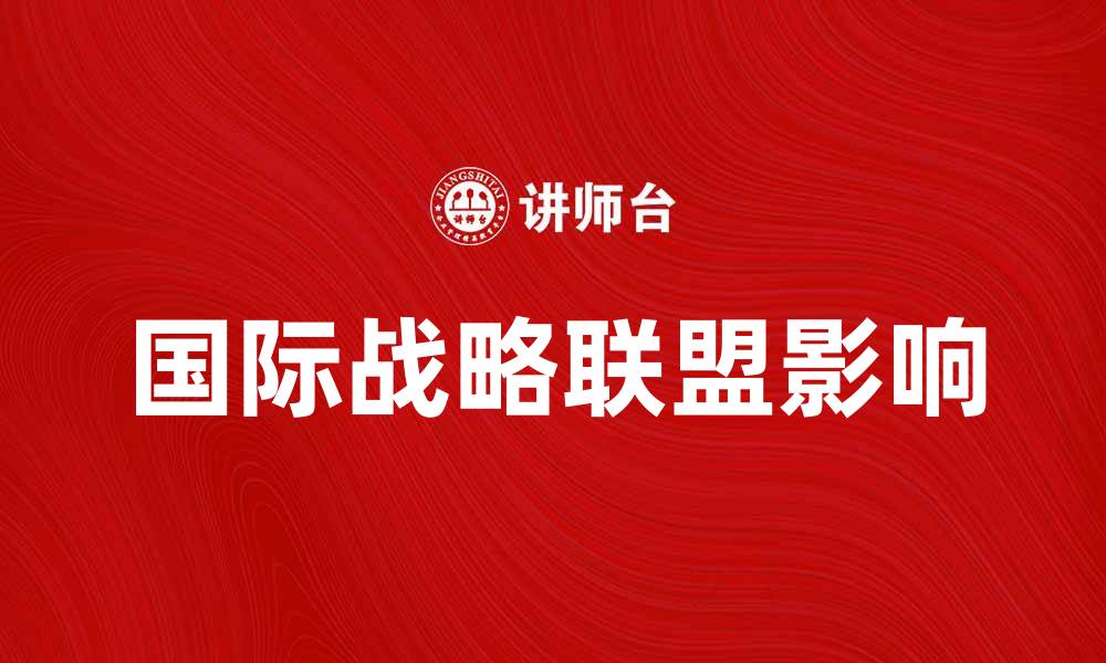 文章国际战略联盟的形成与发展对全球经济的影响的缩略图