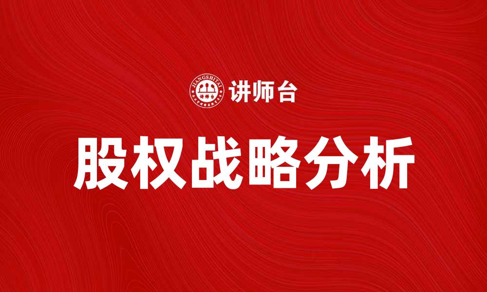 文章股权战略：企业发展的核心驱动力分析的缩略图