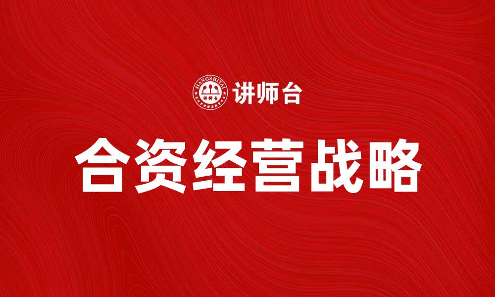 文章合资经营战略：企业合作的新机遇与挑战的缩略图