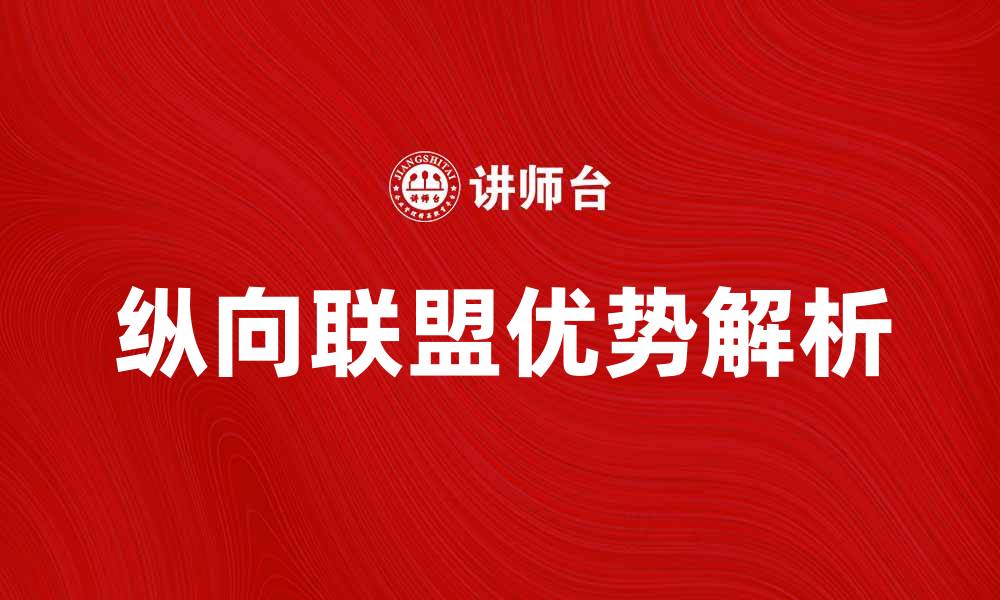 文章纵向联盟：企业合作的新模式与优势解析的缩略图