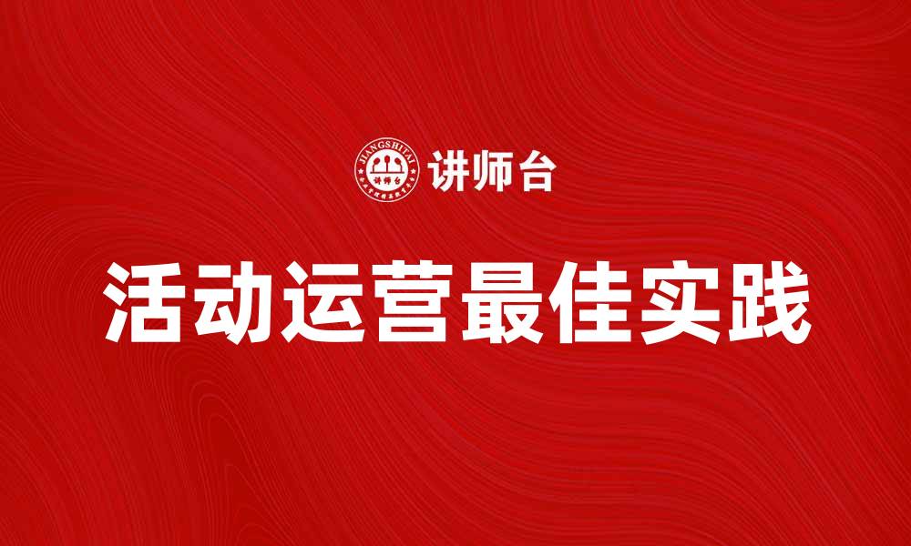 文章活动运营的最佳实践与成功案例分享的缩略图