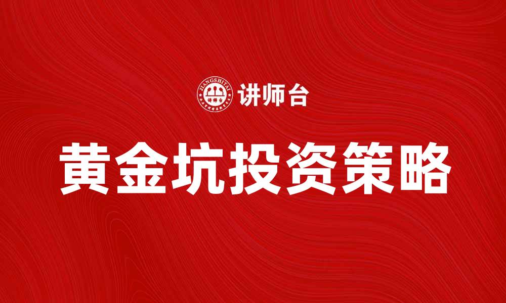 文章黄金坑的投资策略与风险分析指南的缩略图