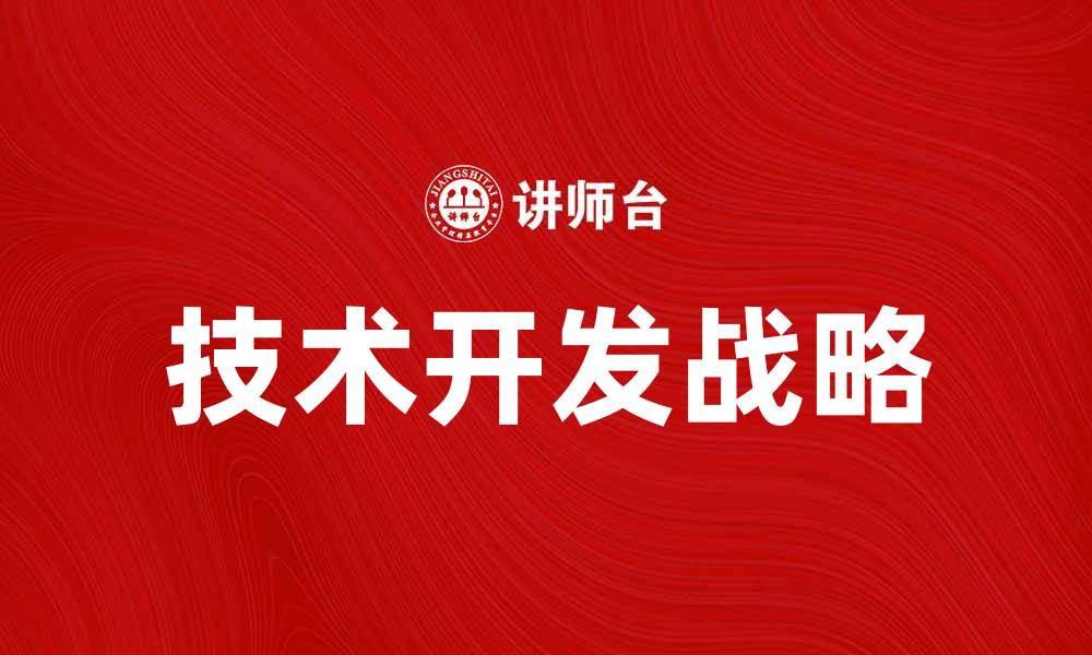 文章技术开发战略助力企业创新与转型升级的缩略图