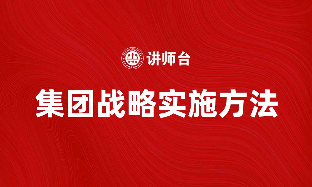 文章提升企业竞争力的集团战略实施方法的缩略图