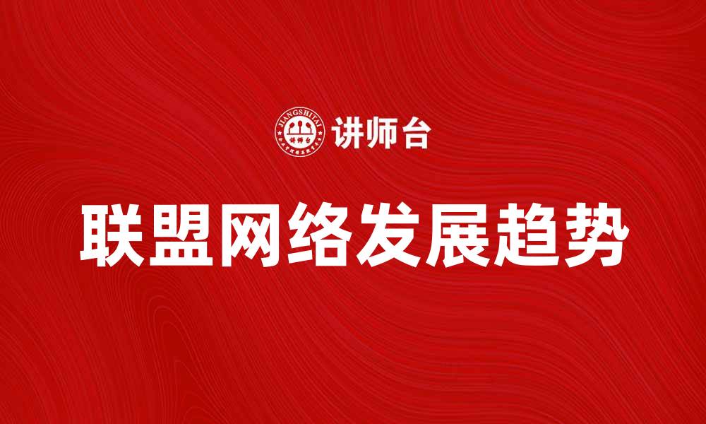 文章探索联盟网络的潜力与发展趋势的缩略图