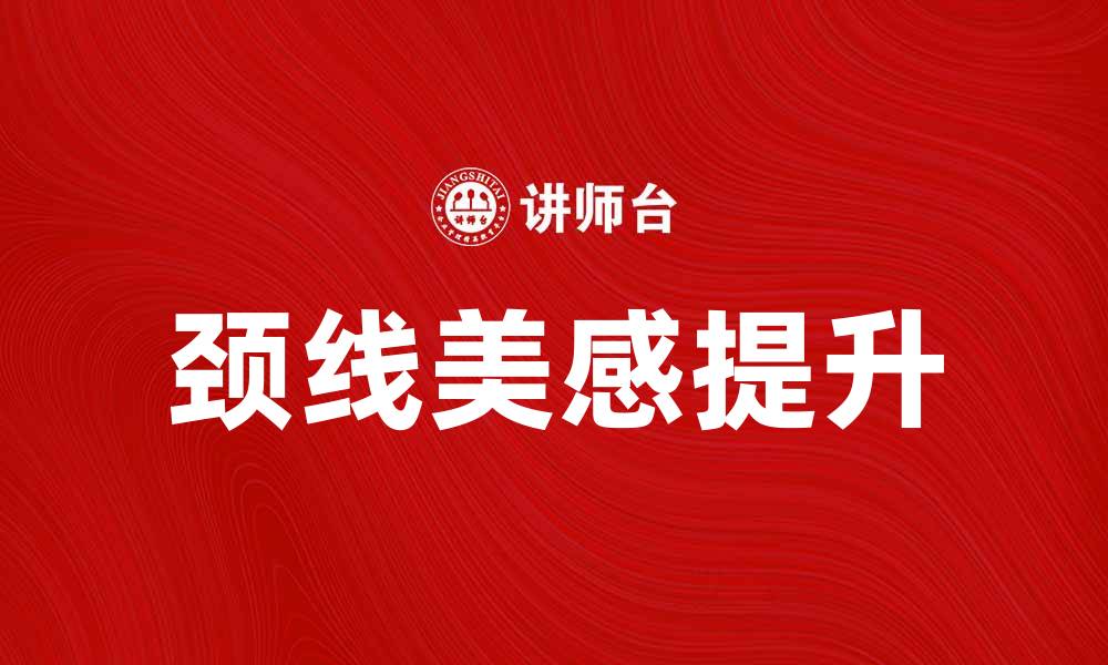 文章提升颈线美感的秘诀，打造优雅迷人造型的缩略图