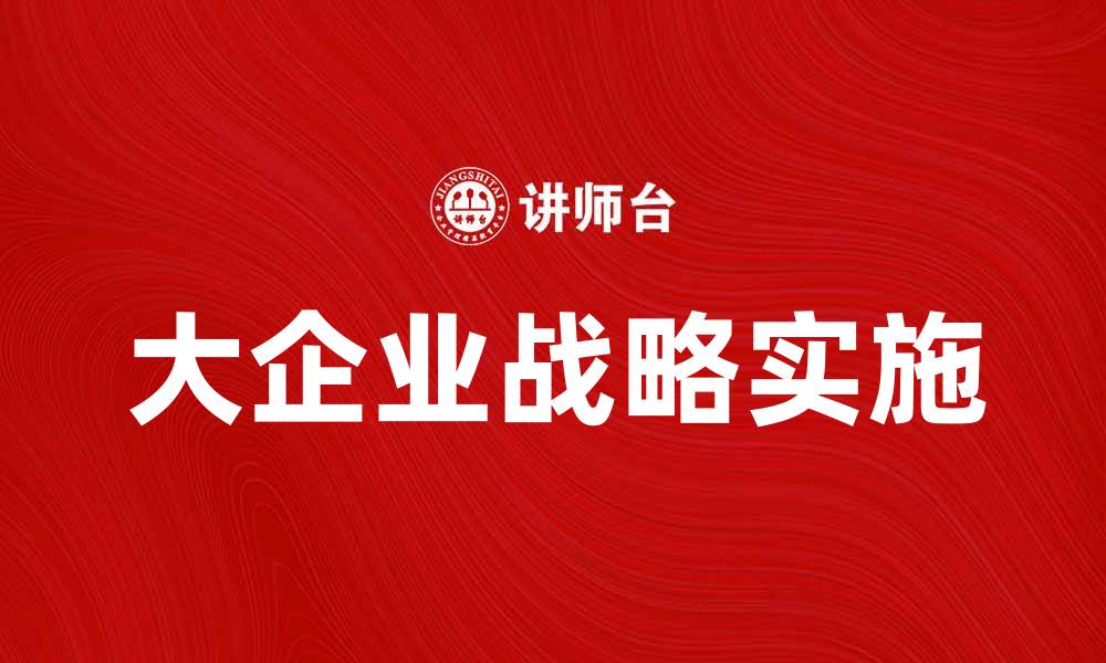 文章大企业战略：如何在竞争中脱颖而出的缩略图